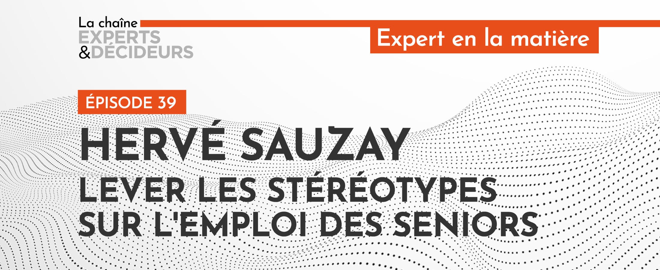 [PODCAST] Hervé Sauzay : Lever les stéréotypes sur l’emploi des seniors