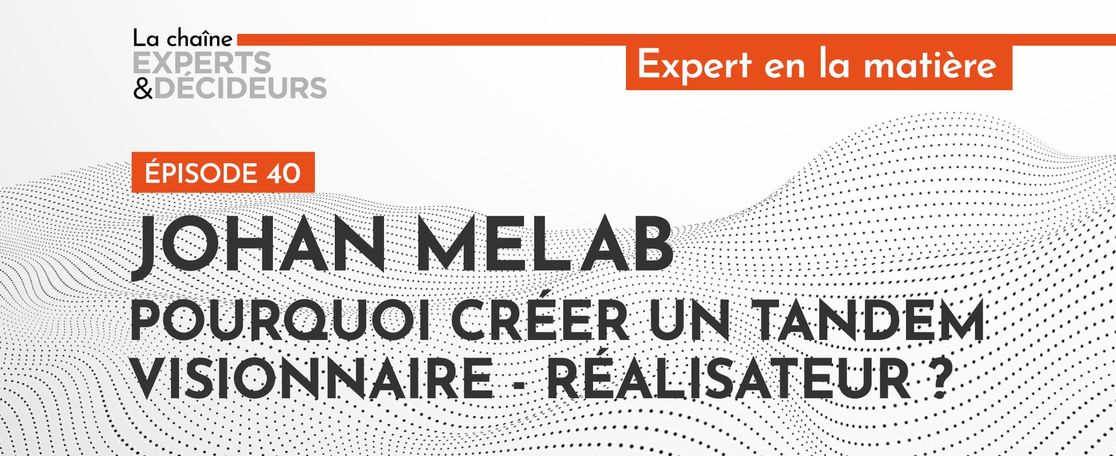 [PODCAST] Johan Melab : Pourquoi créer un tandem visionnaire/réalisateur ?